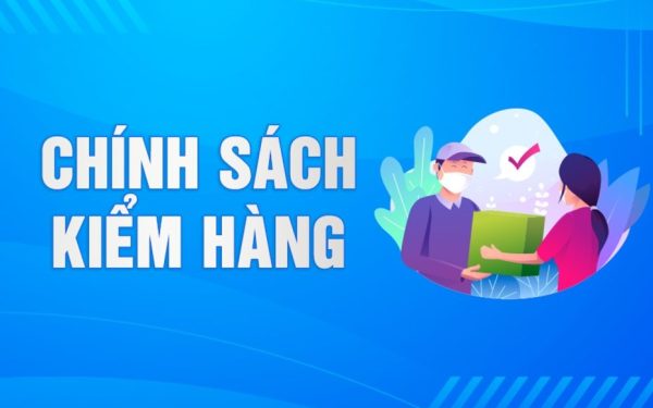 Chính sách kiểm hàng và trách nhiệm thương nhân cùng đơn vị logistics 6 chinh sach kiem hang 1